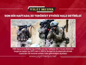 SON BİR HAFTADA 30 TERÖRİST ETKİSİZ HALE GETİRİLDİ