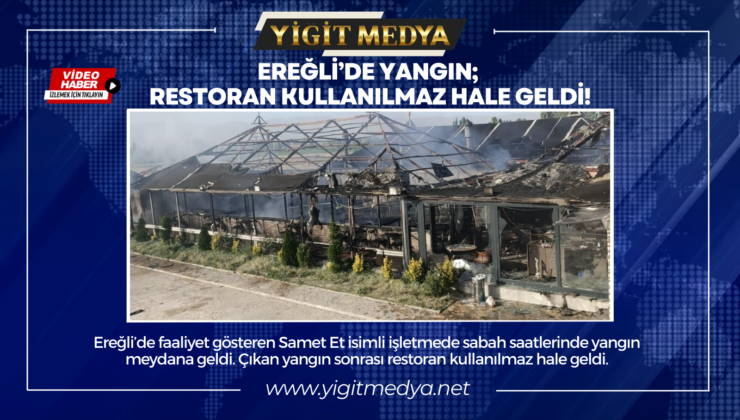 EREĞLİ’DE YANGIN; RESTORAN KULLANILMAZ HALE GELDİ!