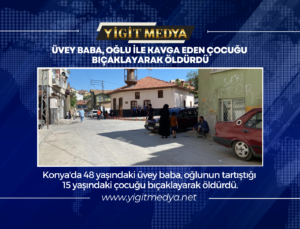 ÜVEY BABA, OĞLU İLE KAVGA EDEN ÇOCUĞU BIÇAKLAYARAK ÖLDÜRÜLDÜ