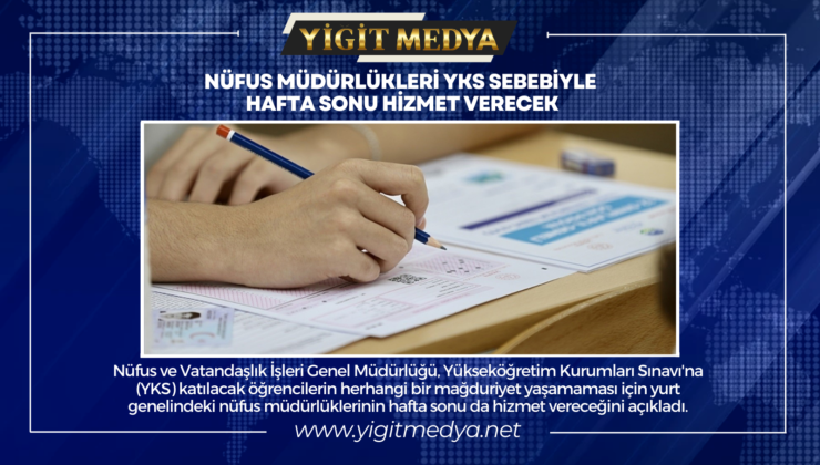 NÜFUS MÜDÜRLÜKLERİ YKS SEBEBİYLE HAFTA SONU DA HİZMET VERECEK