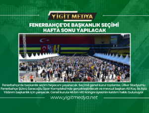 FENERBAHÇE’DE BAŞKANLIK SEÇİMİ HAFTA SONU YAPILACAK