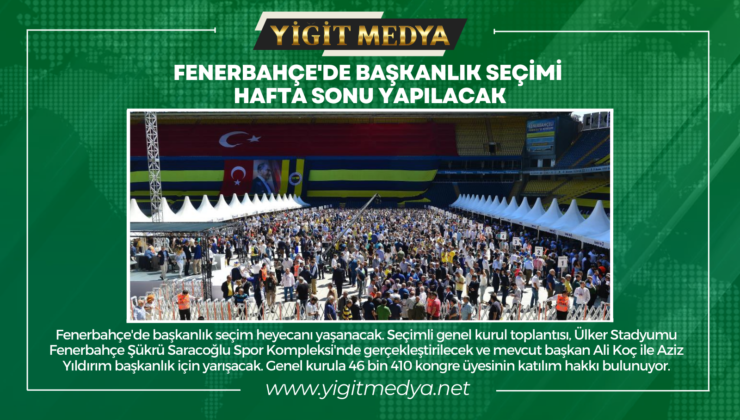 FENERBAHÇE’DE BAŞKANLIK SEÇİMİ HAFTA SONU YAPILACAK