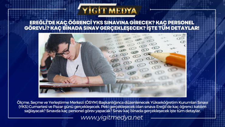 EREĞLİ’DE KAÇ ÖĞRENCİ YKS SINAVINA GİRECEK? İŞTE TÜM DETAYLAR!