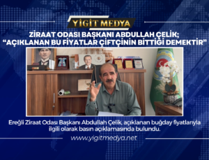 ZİRAAT ODASI BAŞKANI ABDULLAH ÇELİK; “AÇIKLANAN BU FİYATLAR ÇİFTÇİNİN BİTTİĞİ DEMEKTİR”