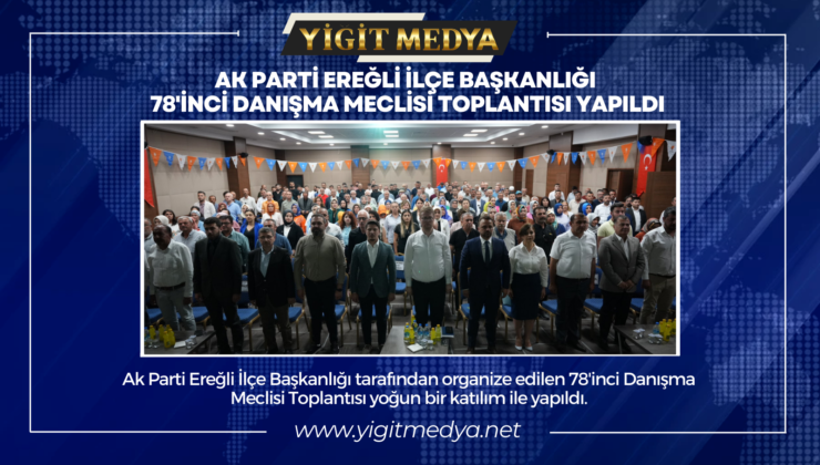 AK PARTİ EREĞLİ İLÇE BAŞKANLIĞI 78’İNCİ DANIŞMA MECLİSİ TOPLANTISI YAPILDI