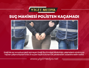 EREĞLİ’DE SUÇ MAKİNESİ POLİSTEN KAÇAMADI