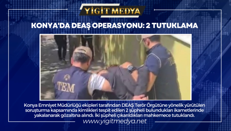 KONYA’DA DEAŞ OPERASYONU: 2 TUTUKLAMA