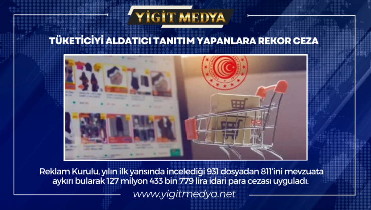 TÜKETİCİYİ ALDATICI TANITIM YAPANLARA REKOR CEZA