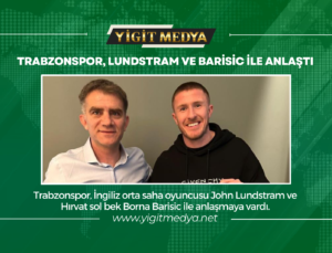 TRABZONSPOR, LUNDSTRAM VE BARİSİC İLE ANLAŞTI