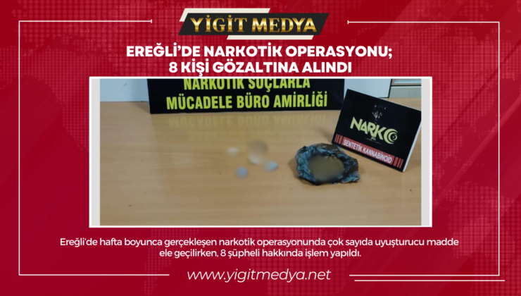 EREĞLİ’DE NARKOTİK OPERASYONU; 8 KİŞİ GÖZALTINA ALINDI