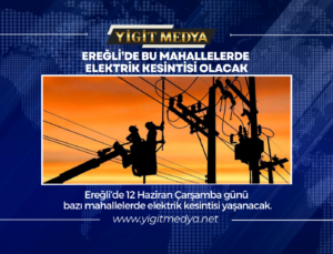 EREĞLİ’DE BU MAHALLELERDE ELEKTRİK KESİNTİSİ OLACAK