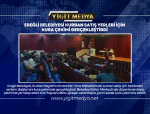 EREĞLİ BELEDİYESİ KURBAN SATIŞ YERLERİ İÇİN KURA ÇEKİMİ GERÇEKLEŞTİRDİ