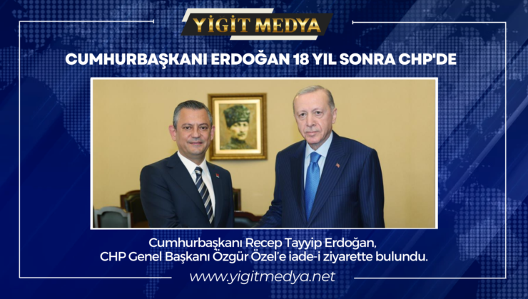 CUMHURBAŞKANI ERDOĞAN 18 YIL SONRA CHP’DE