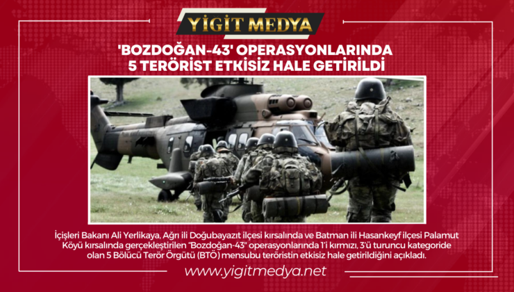 ‘BOZDOĞAN-43’ OPERASYONLARINDA 5 TERÖRİST ETKİSİZ HALE GETİRİLDİ