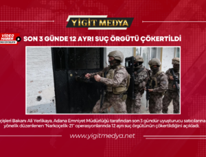 SON 3 GÜNDE 12 AYRI SUÇ ÖRGÜTÜ ÇÖKERTİLDİ