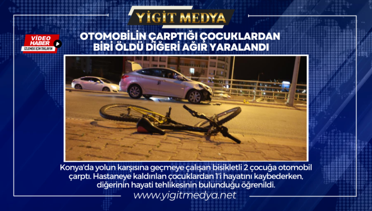 OTOMOBİLİN ÇARPTIĞI ÇOCUKLARDAN BİRİ ÖLDÜ DİĞERİ AĞIR YARALANDI