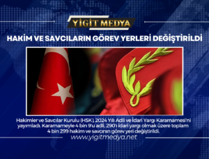 HAKİM VE SAVCILARIN GÖREV YERLERİ DEĞİŞTİRİLDİ