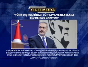 “TÜRK DIŞ POLİTİKASI DÜNYAYA VE OLAYLARA 360 DERECE BAKIYOR”