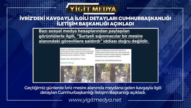 İVRİZ’DEKİ KAVGAYLA İLGİLİ DETAYLARI CUMHURBAŞKANLIĞI İLETİŞİM BAŞKANLIĞI AÇIKLADI