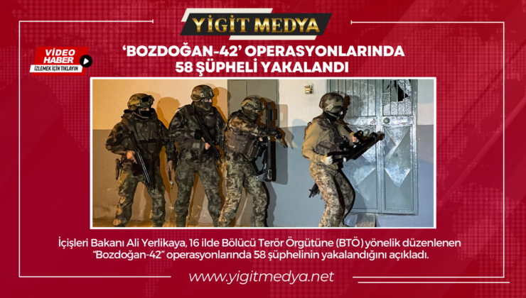 ‘BOZDOĞAN-42’ OPERASYONLARINDA 58 ŞÜPHELİ YAKALANDI