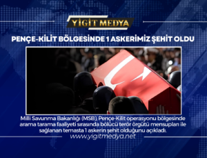 PENÇE-KİLİT BÖLGESİNDE 1 ASKERİMİZ ŞEHİT OLDU