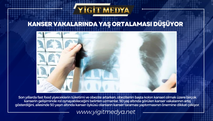 KANSER VAKALARINDA YAŞ ORTALAMASI DÜŞÜYOR