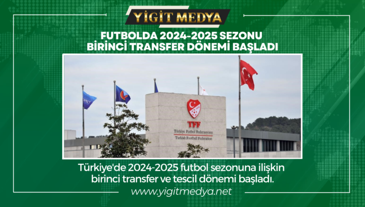 FUTBOLDA 2024-2025 SEZONU BİRİNCİ TRANSFER DÖNEMİ BAŞLADI