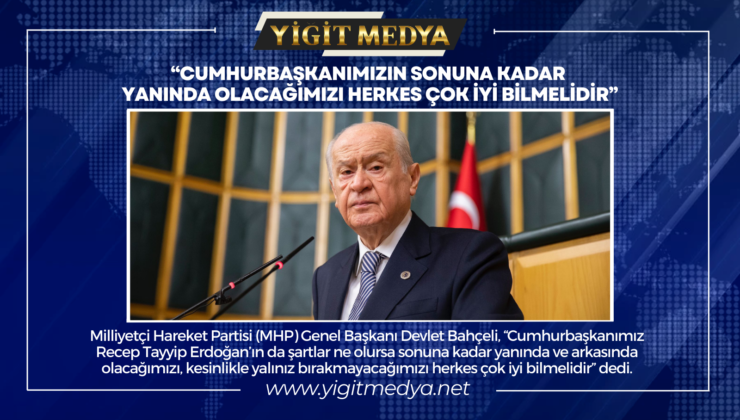 “CUMHURBAŞKANIMIZIN SONUNA KADAR YANINDA OLACAĞIMIZI HERKES ÇOK İYİ BİLMELİDİR”