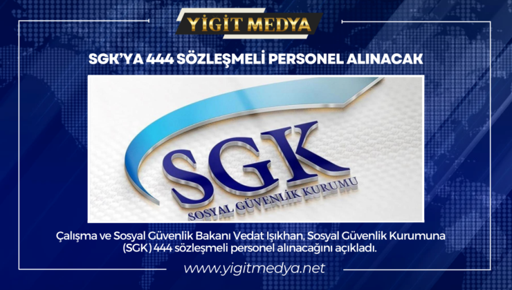 SGK’YA 444 SÖZLEŞMELİ PERSONEL ALINACAK