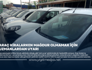 ARAÇ KİRALARKEN MAĞDUR OLMAMAK İÇİN UZMANLARDAN UYARI