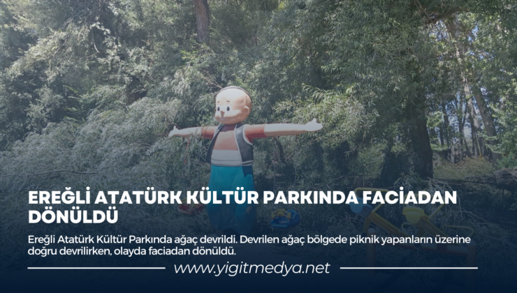 EREĞLİ ATATÜRK KÜLTÜR PARKINDA FACİADAN DÖNÜLDÜ