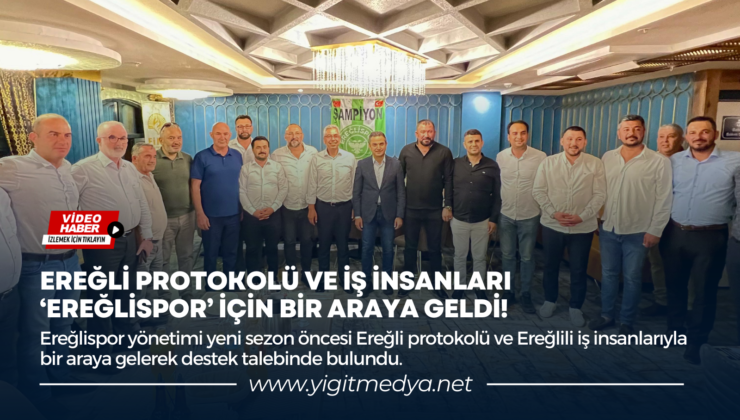 EREĞLİ PROTOKOLÜ VE İŞ İNSANLARI ‘EREĞLİSPOR’ İÇİN BİR ARAYA GELDİ!