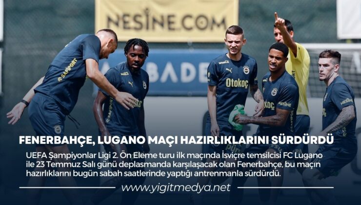 FENERBAHÇE, LUGANO MAÇI HAZIRLIKLARINI SÜRDÜRDÜ