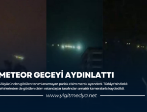 METEOR GECEYİ AYDINLATTI