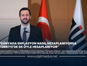 “DÜNYADA ENFLASYON NASIL HESAPLANIYORSA TÜRKİYE’DE DE ÖYLE HESAPLANIYOR”