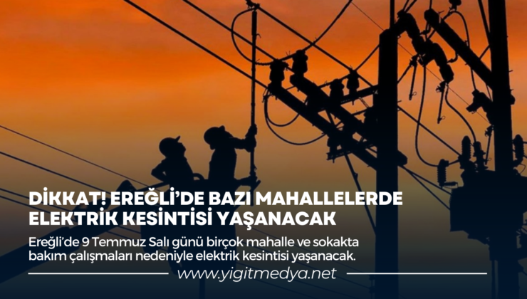 DİKKAT! EREĞLİ’DE BAZI MAHALLELERDE ELEKTRİK KESİNTİSİ YAŞANACAK