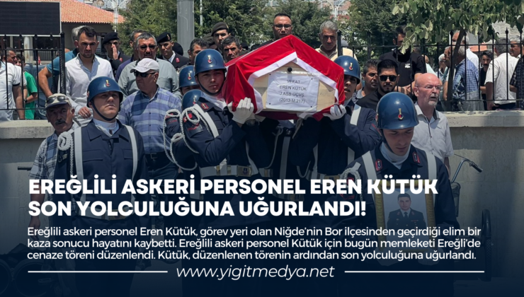 EREĞLİLİ ASKERİ PERSONEL EREN KÜTÜK SON YOLCULUĞUNA UĞURLANDI!