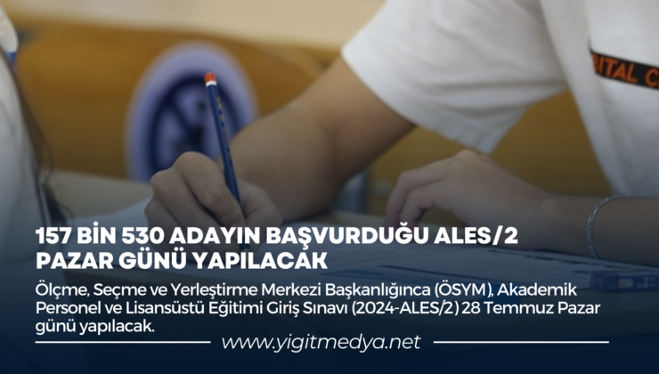 157 BİN 530 ADAYIN BAŞVURDUĞU ALES/2 PAZAR GÜNÜ YAPILACAK