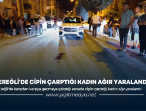 EREĞLİ’DE CİPİN ÇARPTIĞI KADIN AĞIR YARALANDI!