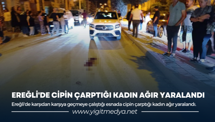 EREĞLİ’DE CİPİN ÇARPTIĞI KADIN AĞIR YARALANDI!