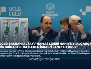 UCLG BAŞKANI ALTAY: “HAMAS LİDERİ HANİYE’Yİ ALÇAKÇA BİR SUİKASTLE KATLEDEN İSRAİL’İ LANETLİYORUZ”