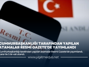 CUMHURBAŞKANLIĞI TARAFINDAN YAPILAN ATAMALAR RESMİ GAZETE’DE YAYIMLANDI