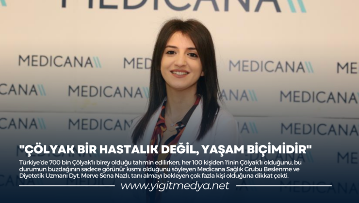 “ÇÖLYAK BİR HASTALIK DEĞİL, YAŞAM BİÇİMİDİR”