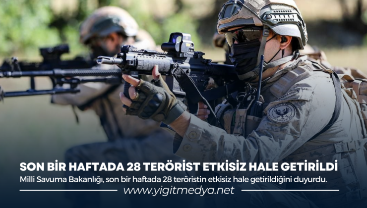 SON BİR HAFTADA 28 TERÖRİST ETKİSİZ HALE GETİRİLDİ