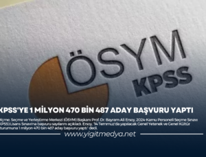 KPSS’YE 1 MİLYON 470 BİN 487 ADAY BAŞVURU YAPTI