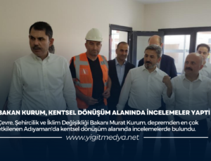 BAKAN KURUM, KENTSEL DÖNÜŞÜM ALANINDA İNCELEMELER YAPTI