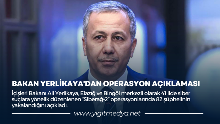 BAKAN YERLİKAYA’DAN OPERASYON AÇIKLAMASI