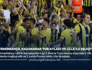 FENERBAHÇE, KAZANARAK TUR ATLADI VE LİLLE İLE EŞLEŞTİ