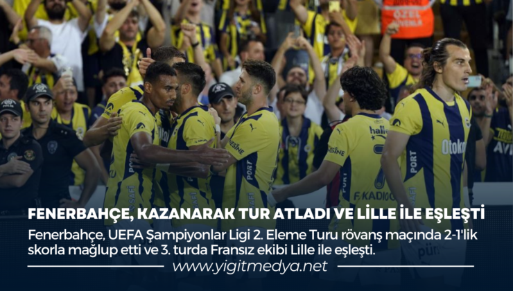 FENERBAHÇE, KAZANARAK TUR ATLADI VE LİLLE İLE EŞLEŞTİ