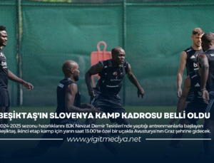 BEŞİKTAŞ’IN SLOVENYA KAMP KADROSU BELLİ OLDU